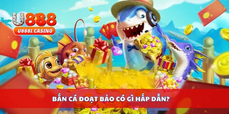 Bắn cá đoạt bảo có gì hấp dẫn?