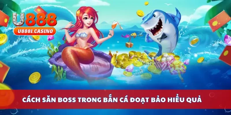Cách săn boss trong bắn cá đoạt bảo hiểu quả