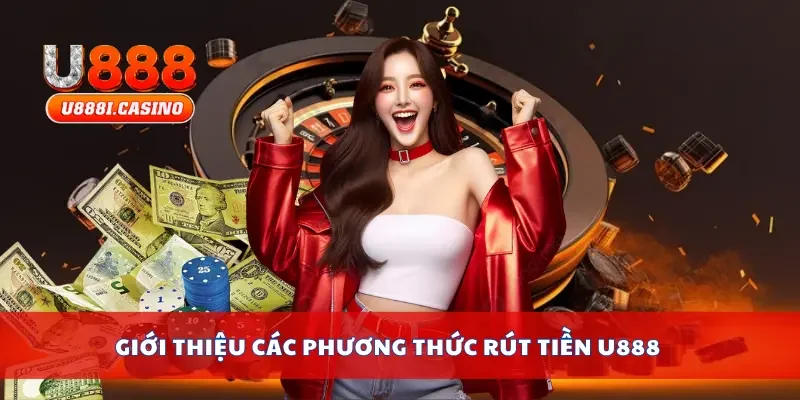 Giới thiệu các phương thức rút tiền U888