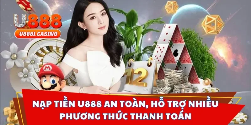 Nạp Tiền U888 An Toàn, Hỗ Trợ Nhiều Phương Thức Thanh Toán