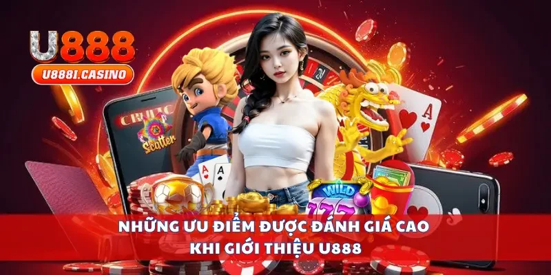 Những ưu điểm được đánh giá cao khi giới thiệu U888