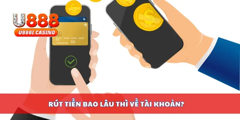 Rút tiền bao lâu thì về tài khoản?